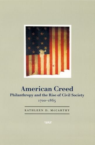 American Creed Philanthropy And The Rise Of Civil Society 17001865 1st Edition Kathleen D Mccarthy