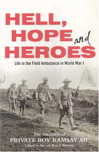 Hell Hope And Heroes Life In The Field Ambulance In World War I Roy Ramsay