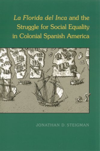 La Florida Del Inca And The Struggle For Social Equality In Colonial Spanish America 1st Edition Jonathan D Steigman
