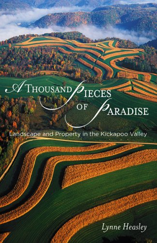 A Thousand Pieces Of Paradise Landscape And Property In The Kickapoo Valley 1st Edition Lynne Heasley