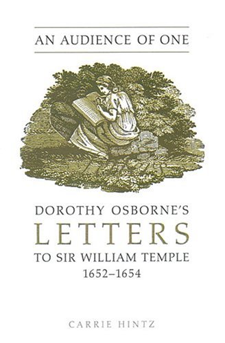 An Audience Of One Dorothy Osbornes Letters To Sir William Temple 16521654 Carrie Hintz