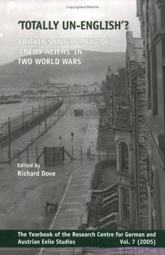 Totally Unenglish Britains Internment Of Enemy Aliens In Two World Wars Richard Dove