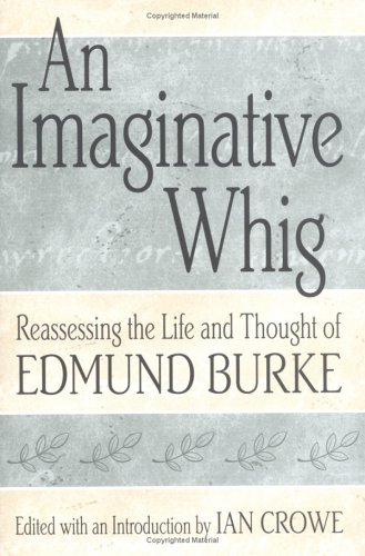 An Imaginative Whig Reassessing The Life And Thought Of Edmund Burke Ian Crowe