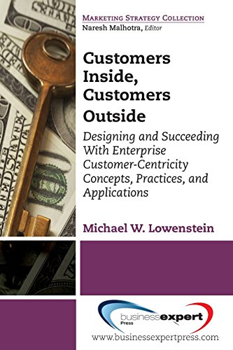 Customers Inside Customers Outside Designing And Succeeding With Enterprise Customercentricity Concepts Practices And Applications Michael W Lowenstein