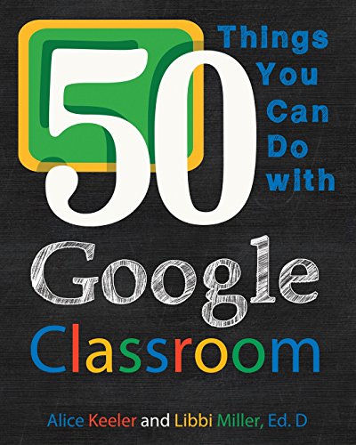 50 Things You Can Do With Google Classroom Alice Keeler Libbi Miller