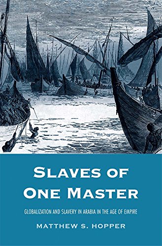 Slaves Of One Master Globalization And Slavery In Arabia In The Age Of Empire Matthew S Hopper