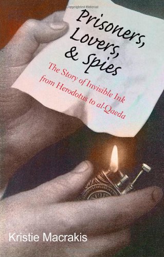 Prisoners Lovers And Spies The Story Of Invisible Ink From Herodotus To Alqaeda 1st Edition 1st Printing Kristie Macrakis