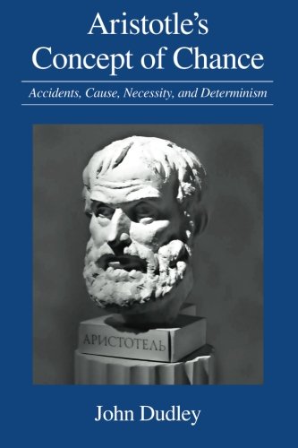 Aristotles Concept Of Chance Accidents Cause Necessity And Determinism John Dudley