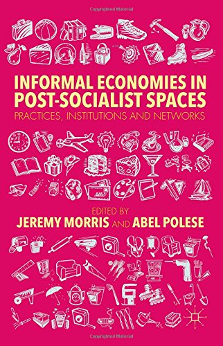Informal Economies In Postsocialist Spaces Practices Institutions And Networks Jeremy Morris
