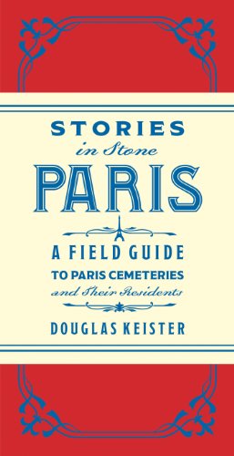 Stories In Stone Paris A Field Guide To Paris Cemeteries Their Residents Fol Harma Douglas Keister