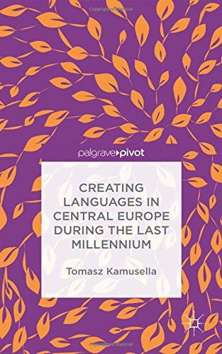 Creating Languages In Central Europe During The Last Millennium Tomasz Kamusella