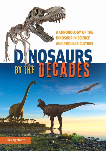 Dinosaurs By The Decades A Chronology Of The Dinosaur In Science And Popular Culture Moore