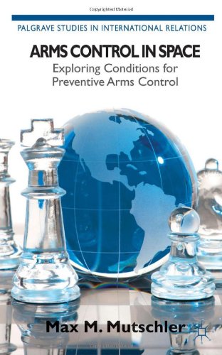 Arms Control In Space Exploring Conditions For Preventive Arms Control Max M Mutschler