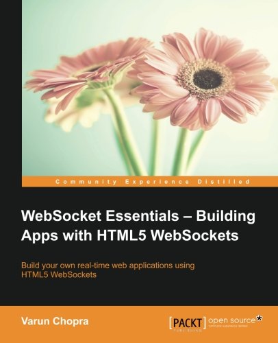 Websocket Essentials Building Apps With Html5 Websockets Varun Chopra