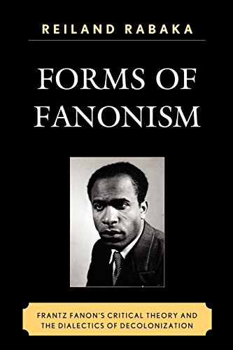 Forms Of Fanonism Frantz Fanons Critical Theory And The Dialectics Of Decolonization Reprint Reiland Rabaka