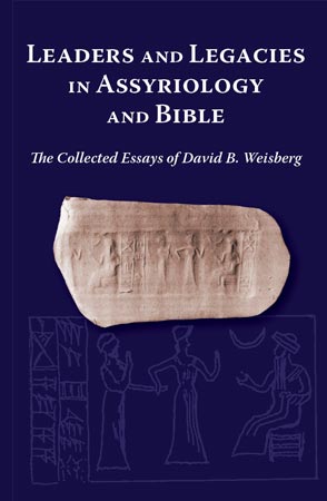 Leaders And Legacies In Assyriology And Bible The Collected Essays Of David B Weisberg David B Weisberg