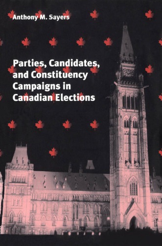 Parties Candidates And Constituency Campaigns In Canadian Elections Anthony Sayers
