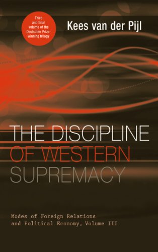 The Discipline Of Western Supremacy Modes Of Foreign Relations And Political Economy Volume Iii Kees Van Der Pijl