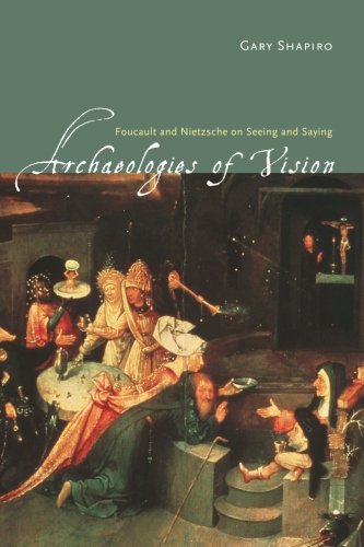 Archaeologies Of Vision Foucault And Nietzsche On Seeing And Saying First Paperback Edition Gary Shapiro