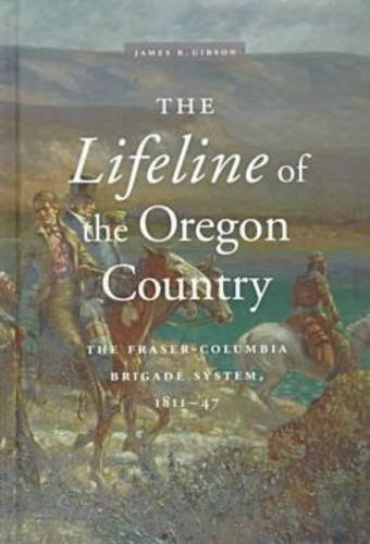 The Lifeline Of The Oregon Country The Frasercolumbia Brigade System 181147 James Gibson