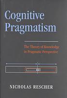 Cognitive Pragmatism The Theory Of Knowledge In Pragmatic Perspective Rescher
