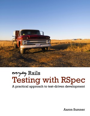 Everyday Rails Testing With Rspec A Practical Approach To Testdriven Development Aaron Sumner