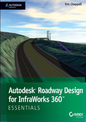 Autodesk Roadway Design For Infraworks 360 Essentials Autodesk Official Press Eric Chappell