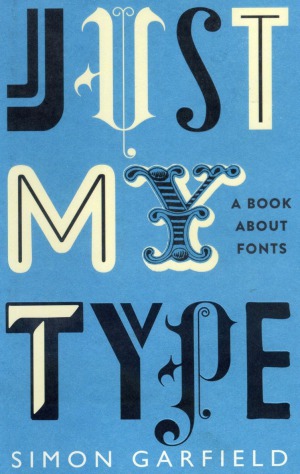Just My Type A Book About Fonts Simon Garfield