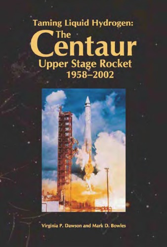 Taming Liquid Hydrogen The Centaur Upper Stage Rocket 19582002 Virginia P Dawson Mark D Bowles