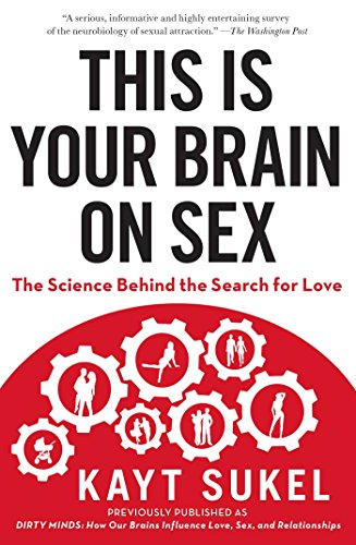 This Is Your Brain On Sex The Science Behind The Search For Love Kayt Sukel