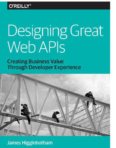 Designing Great Web Apis Creating Business Value Through Developer Experience James Higginbotham