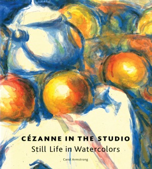 Cezanne In The Studio Still Life In Watercolors Carol Armstrong