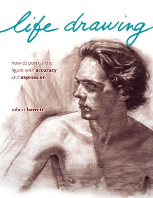Life Drawing How To Portray The Figure With Accuracy And Expression Robert Barrett