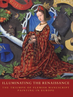 Illuminating The Renaissance The Triumph Of Flemish Manuscript Painting In Europe Thomas Kren