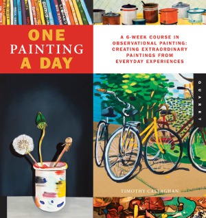 One Painting A Day A 6week Course In Observational Paintingcreating Extraordinary Paintings From Everyday Experiences Timothy Callaghan