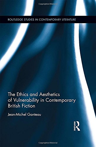 The Ethics And Aesthetics Of Vulnerability In Contemporary British Fiction Jeanmichel Ganteau