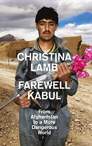 Farewell Kabul From Afghanistan To A More Dangerous World 2015 Christina Lamb