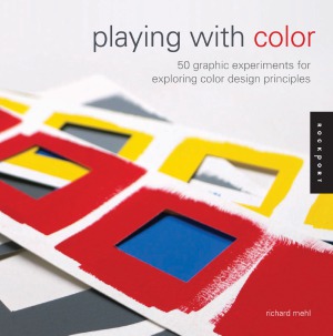 Playing With Color 50 Graphic Experiments For Exploring Color Design Principles Richard Mehl