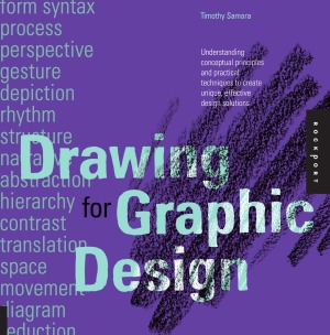 Drawing For Graphic Design Understanding Conceptual Principles And Practical Techniques To Create Unique Effective Design Solutions Timothy Samara