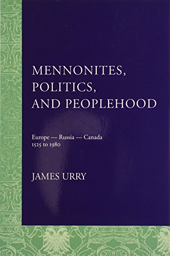 Mennonites Politics And Peoplehood Europe Russia Canada 1525 To 1980 James Urry