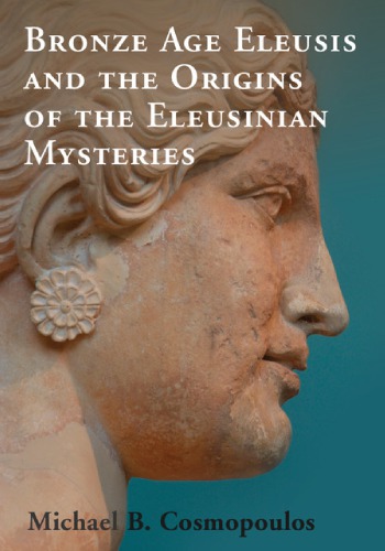 Bronze Age Eleusis And The Origins Of The Eleusinian Mysteries Michael B Cosmopoulos