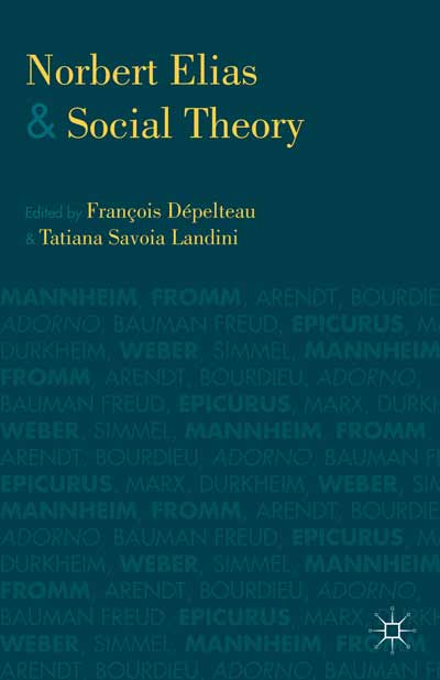 Norbert Elias And Social Theory Franois Dpelteau Tatiana Savoia Landini Eds