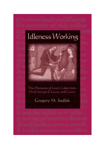 Idleness Working The Discourse Of Loves Labor From Ovid Through Chaucer Gregory M Sadlek