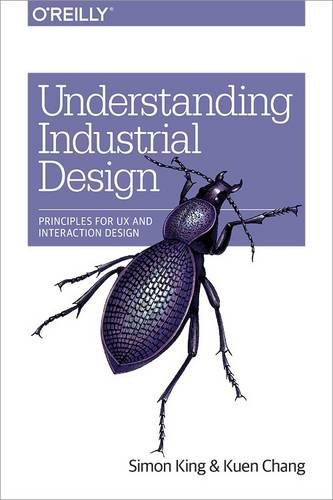 Understanding Industrial Design Principles For Ux And Interaction Design 1 Early Release Simon King