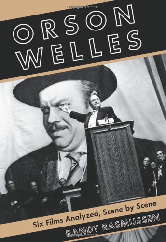Orson Welles Six Films Analyzed Scene By Scene Randy Rasmussen