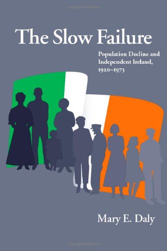 The Slow Failure Population Decline And Independent Ireland 19201973 1st Mary E Daly