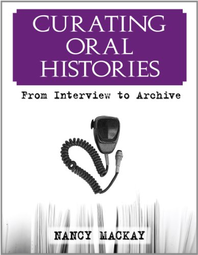 Curating Oral Histories From Interview To Archive Nancy Mackay