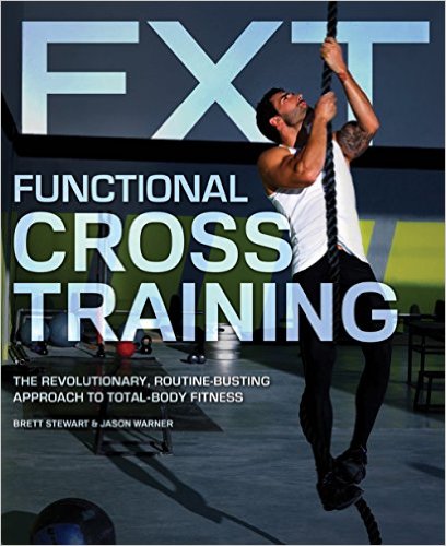 Functional Cross Training The Revolutionary Routinebusting Approach To Total Body Fitness Brett Stewart