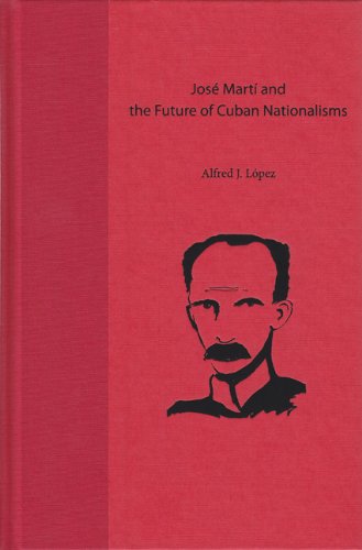Jos Mart And The Future Of Cuban Nationalisms 1st Alfred J Lpez