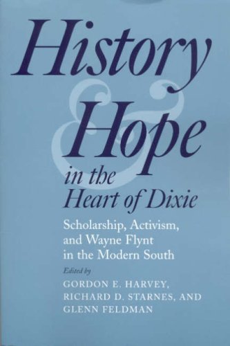 History And Hope In The Heart Of Dixie Scholarship Activism And Wayne Flynt In The Modern South 1st Edition Gordon E Harvey